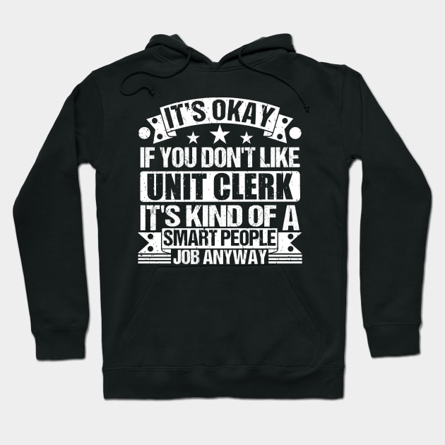 Unit Clerk lover It's Okay If You Don't Like Unit Clerk It's Kind Of A Smart People job Anyway Hoodie by Benzii-shop 